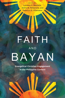 Faith and Bayan: Evangelical Christian Engagement in the Philippine Context - Lorenzo C. Bautista