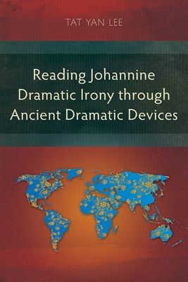 Reading Johannine Dramatic Irony through Ancient Dramatic Devices - Tat Yan Lee