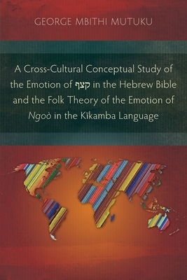 A Cross-Cultural Conceptual Study of the Emotion of קצף in the Hebrew Bible and the Folk Theory of the Emotion of Ngoò in the Kĩ - George Mutuku