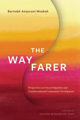 The Wayfarer: Perspectives on Forced Migration and Transformational Community Development - Barnabé Anzuruni Msabah