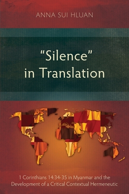 Silence in Translation: 1 Corinthians 14:34-35 in Myanmar and the Development of a Critical Contextual Hermeneutic - Anna Sui Hluan
