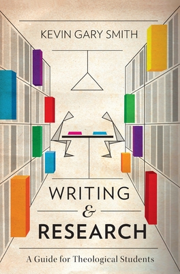 Writing and Research: A Guide for Theological Students - Kevin Gary Smith