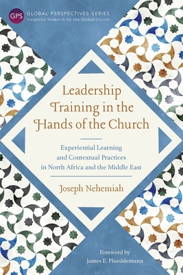 Leadership Training in the Hands of the Church: Experiential Learning and Contextual Practices in North Africa and the Middle East - Joseph Nehemiah