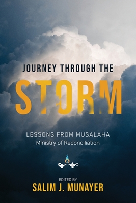 Journey through the Storm: Lessons from Musalaha - Ministry of Reconciliation - Salim J. Munayer