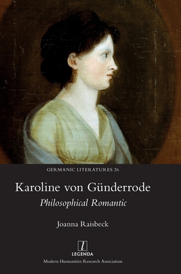 Karoline von Günderrode: Philosophical Romantic - Joanna Raisbeck