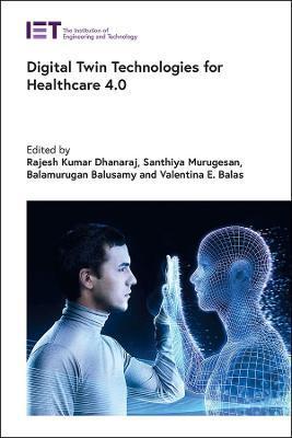 Digital Twin Technologies for Healthcare 4.0 - Rajesh Kumar Dhanaraj