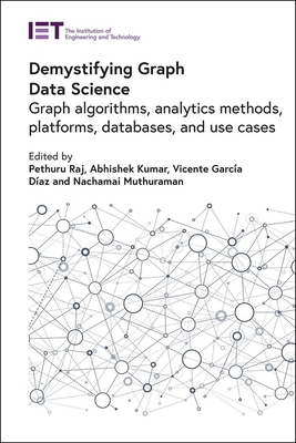 Demystifying Graph Data Science: Graph Algorithms, Analytics Methods, Platforms, Databases, and Use Cases - Pethuru Raj