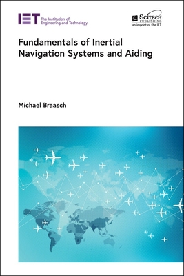 Fundamentals of Inertial Navigation Systems and Aiding - Michael Braasch