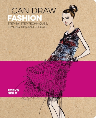 I Can Draw Fashion: Step-By-Step Techniques, Styling Tips and Effects - Robyn Neild