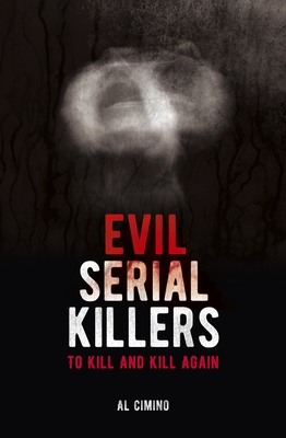 Evil Serial Killers: To Kill and Kill Again - Al Cimino