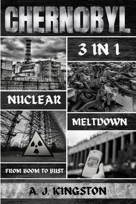 Chernobyl Nuclear Meltdown: From Boom To Bust - A. J. Kingston