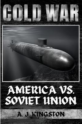 Cold War: America vs. Soviet Union - A. J. Kingston