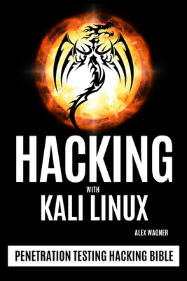 Hacking with Kali Linux: Penetration Testing Hacking Bible - Alex Wagner
