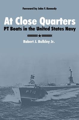 At Close Quarters: PT Boats in the United States Navy - Robert J. Bulkley