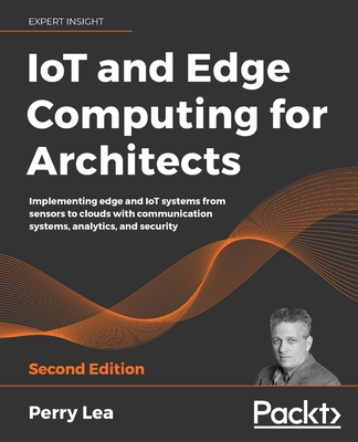 IoT and Edge Computing for Architects - Second Edition - Perry Lea