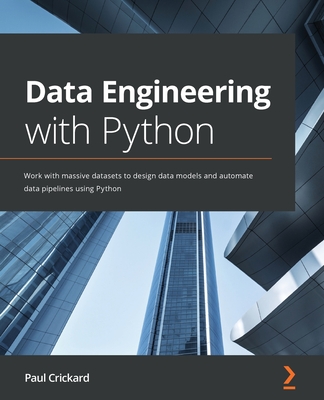 Data Engineering with Python: Work with massive datasets to design data models and automate data pipelines using Python - Paul Crickard