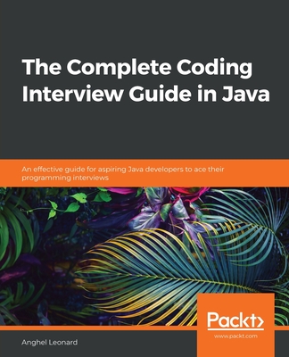 The Complete Coding Interview Guide in Java: An effective guide for aspiring Java developers to ace their programming interviews - Anghel Leonard