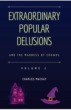 Extraordinary Popular Delusions and the Madness of Crowds Vol 2
