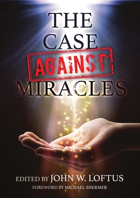 The Case Against Miracles - John W. Loftus