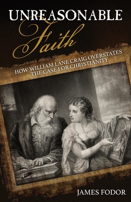 Coperta cărții 'Unreasonable Faith: How William Lane Craig Overstates the Case for Christianity - James Fodor'