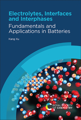 Electrolytes, Interfaces and Interphases: Fundamentals and Applications in Batteries - Kang Xu