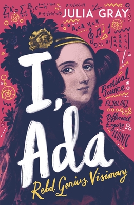 I, ADA: ADA Lovelace: Rebel. Genius. Visionary - Julia Gray