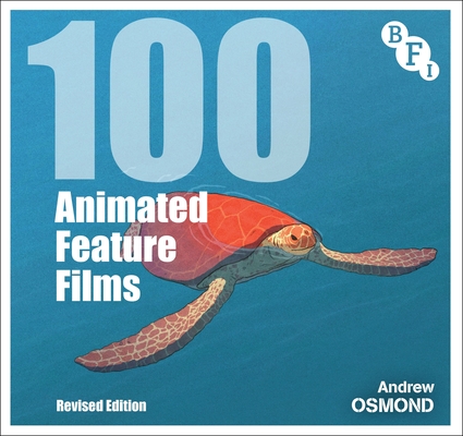 100 Animated Feature Films: Revised Edition - Andrew Osmond