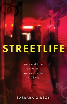 Streetlife: Male and trans sex workers' voices from the AIDS era - Barbara Gibson