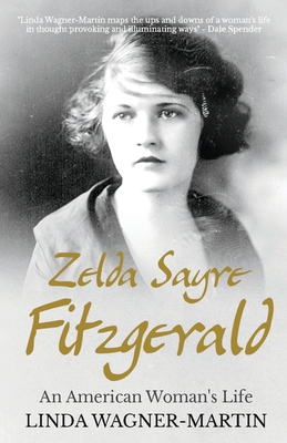 Zelda Sayre Fitzgerald: An American Woman's Life - Linda Wagner-martin
