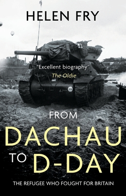 From Dachau to D-Day: The Refugee Who Fought for Britain - Helen Fry