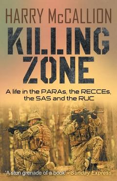Poza produsului Killing Zone: A Life in the PARAs, the RECCEs, the SAS and the RUC - Harry Mccallion