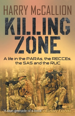 Killing Zone: A Life in the PARAs, the RECCEs, the SAS and the RUC - Harry Mccallion
