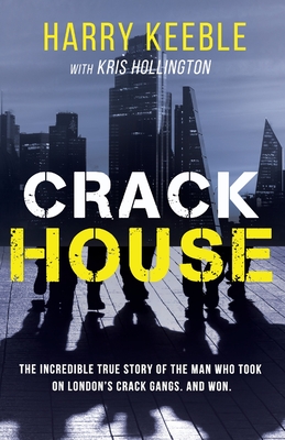 Crack House: The incredible true story of the man who took on London's crack gangs - Harry Keeble