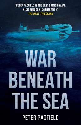 War Beneath the Sea: Submarine conflict during World War II - Peter Padfield