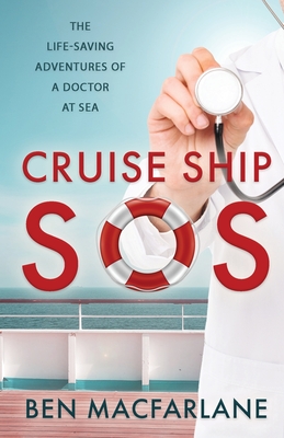 Cruise Ship SOS: The life-saving adventures of a doctor at sea - Ben Macfarlane