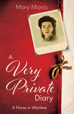 A Very Private Diary: A Nurse in Wartime - Mary Morris