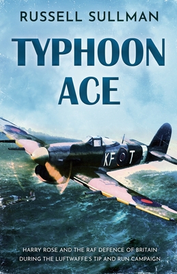 Typhoon Ace: The RAF Defence of Southern England - Russell Sullman