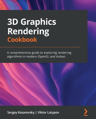 3D Graphics Rendering Cookbook: A comprehensive guide to exploring rendering algorithms in modern OpenGL and Vulkan - Sergey Kosarevsky