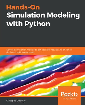 Hands-On Simulation Modeling with Python: Develop simulation models to get accurate results and enhance decision-making processes - Giuseppe Ciaburro