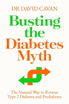 Busting the Diabetes Myth: The Natural Way to Reverse Type 2 Diabetes and Prediabetes - David Cavan