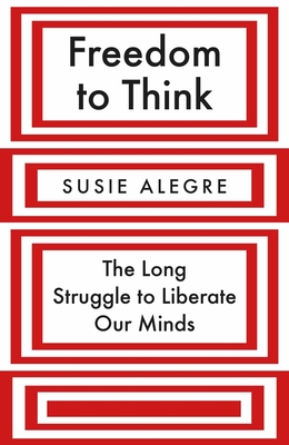 Freedom to Think: The Long Struggle to Liberate Our Minds - Susie Alegre