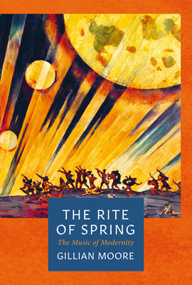 The Rite of Spring: The Music of Modernity - Gillian Moore