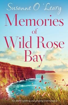 Poza produsului Memories of Wild Rose Bay: An utterly uplifting and gripping Irish romance - Susanne O'leary