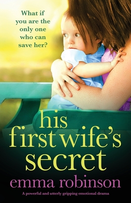 His First Wife's Secret: A powerful and utterly gripping emotional drama - Emma Robinson