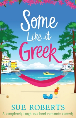 Some Like It Greek: A completely laugh-out-loud romantic comedy - Sue Roberts
