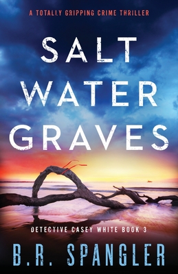 Saltwater Graves: A totally gripping crime thriller - B. R. Spangler