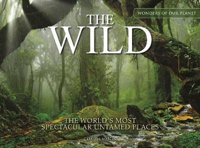The Wild: The World's Most Spectacular Untamed Places - Claudia Martin