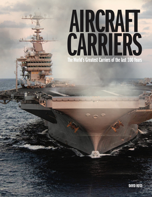 Aircraft Carriers: The World's Greatest Carriers of the Last 100 Years - David Ross