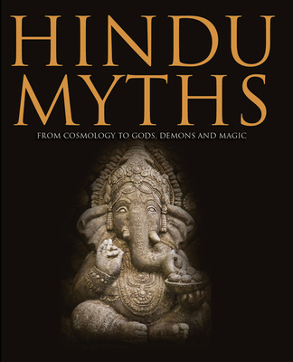 Hindu Myths: From Cosmology to Gods, Demons and Magic - Martin J. Dougherty