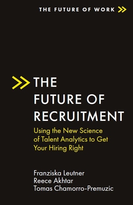 The Future of Recruitment: Using the New Science of Talent Analytics to Get Your Hiring Right - Franziska Leutner
